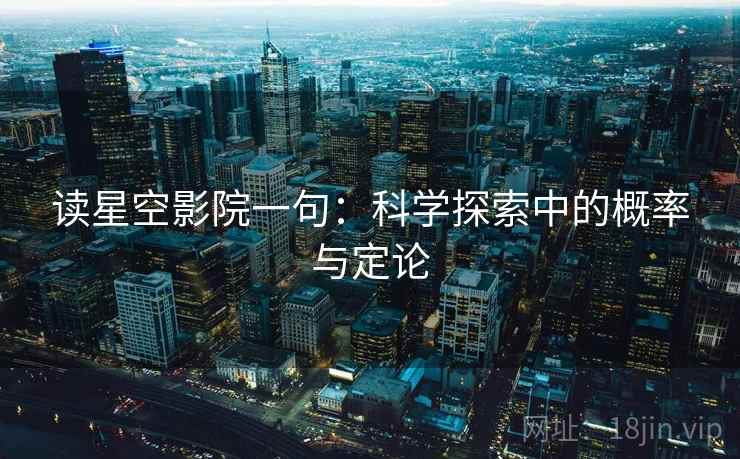读星空影院一句:科学探索中的概率与定论 读星空影院一句:科学探索中的概率与定论