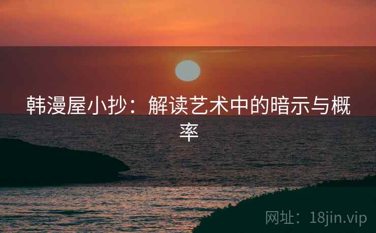 韩漫屋小抄:解读艺术中的暗示与概率 韩漫屋小抄:解读艺术中的暗示与概率
