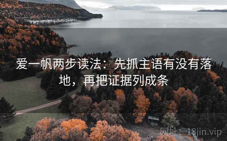 爱一帆两步读法:先抓主语有没有落地,再把证据列成条 爱一帆两步读法:先抓主语有没有落地,再把证据列成条