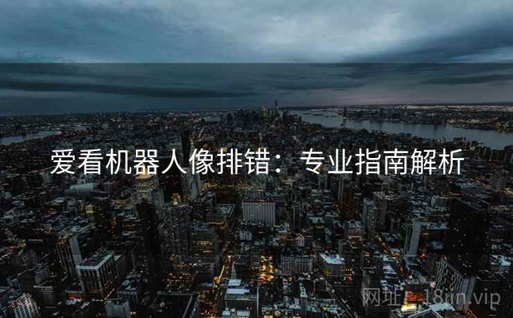 爱看机器人像排错：专业指南解析