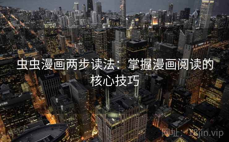 虫虫漫画两步读法：掌握漫画阅读的核心技巧