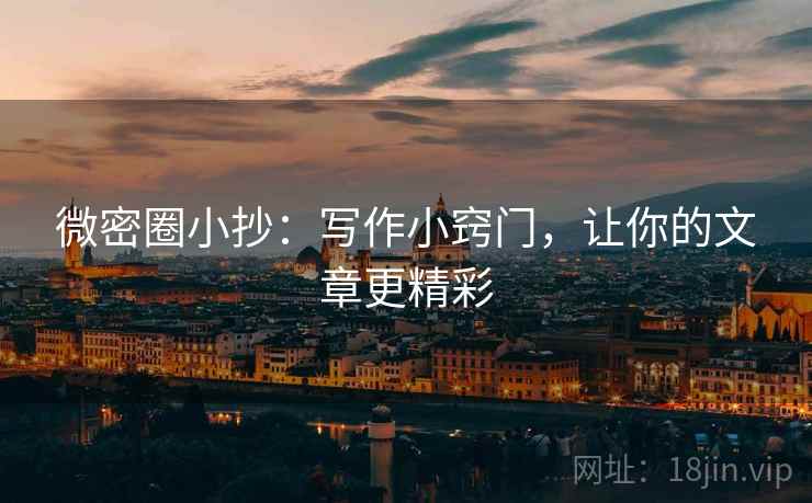 微密圈小抄：写作小窍门，让你的文章更精彩