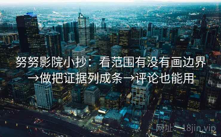 努努影院小抄：看范围有没有画边界→做把证据列成条→评论也能用