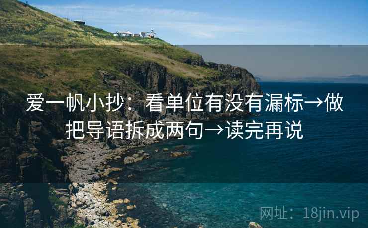 爱一帆小抄：看单位有没有漏标→做把导语拆成两句→读完再说