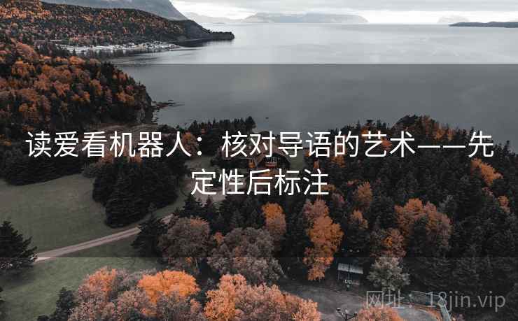 读爱看机器人：核对导语的艺术——先定性后标注